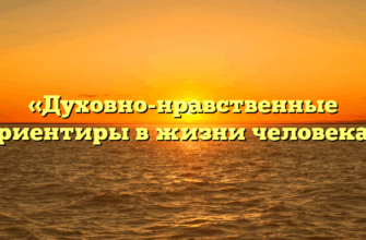 «Духовно-нравственные ориентиры в жизни человека»