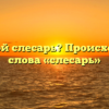 Кто такой слесарь? Происхождение слова «слесарь»