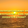«Невосклицательное» или «не восклицательное» — как правильно пишется слово?