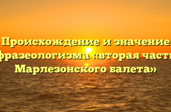 Происхождение и значение фразеологизма «вторая часть Марлезонского балета»