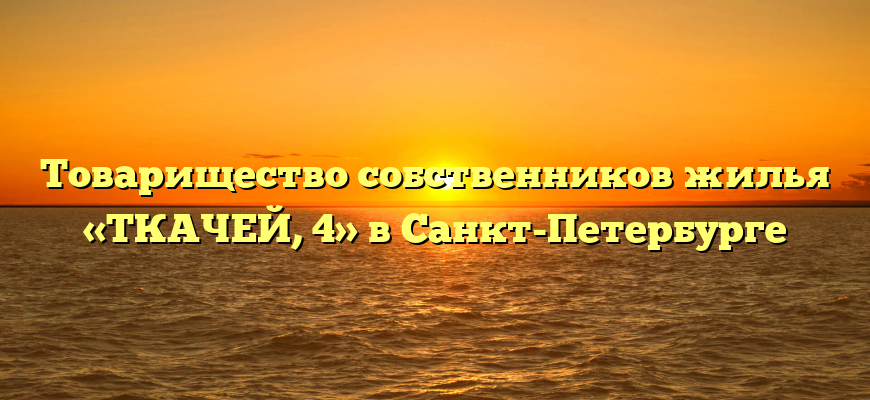 Товарищество собственников жилья «ТКАЧЕЙ, 4» в Санкт-Петербурге