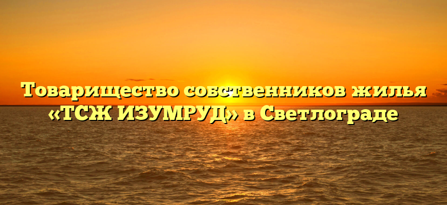 Товарищество собственников жилья «ТСЖ ИЗУМРУД» в Светлограде