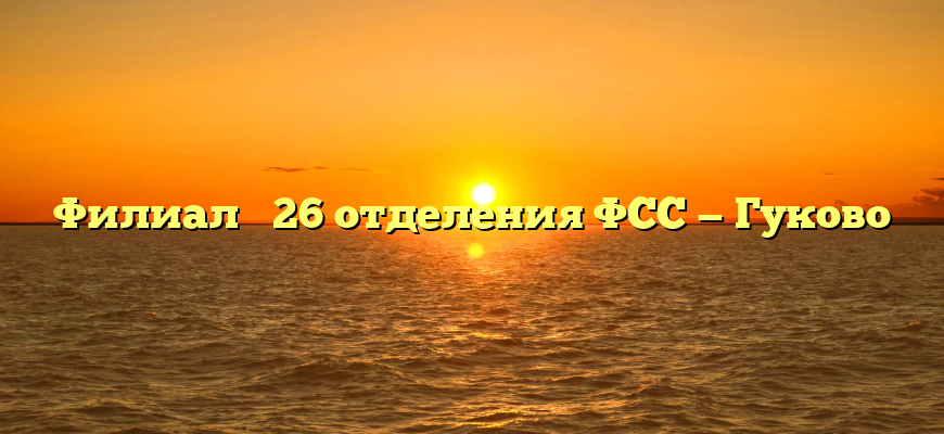 Филиал № 26 отделения ФСС — Гуково