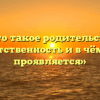 «Что такое родительская ответственность и в чём она проявляется»