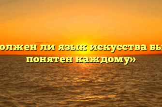 «Должен ли язык искусства быть понятен каждому»