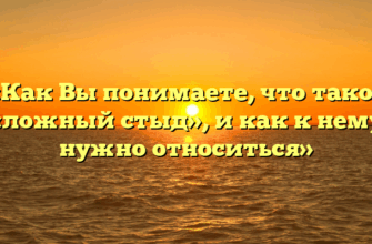 «Как Вы понимаете, что такое «ложный стыд», и как к нему нужно относиться»