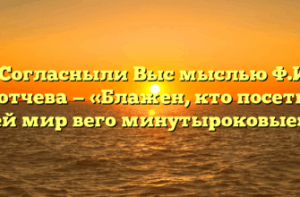 «Согласныли Выс мыслью Ф.И. Тютчева — «Блажен, кто посетил сей мир вего минутыроковые»»