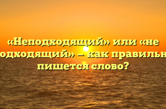 «Неподходящий» или «не подходящий» — как правильно пишется слово?