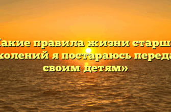 «Какие правила жизни старших поколений я постараюсь передать своим детям»
