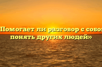 «Помогает ли разговор с собой понять других людей»