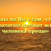 «Согласны ли Вы с тем, что новые технологии делают жизнь человека проще»