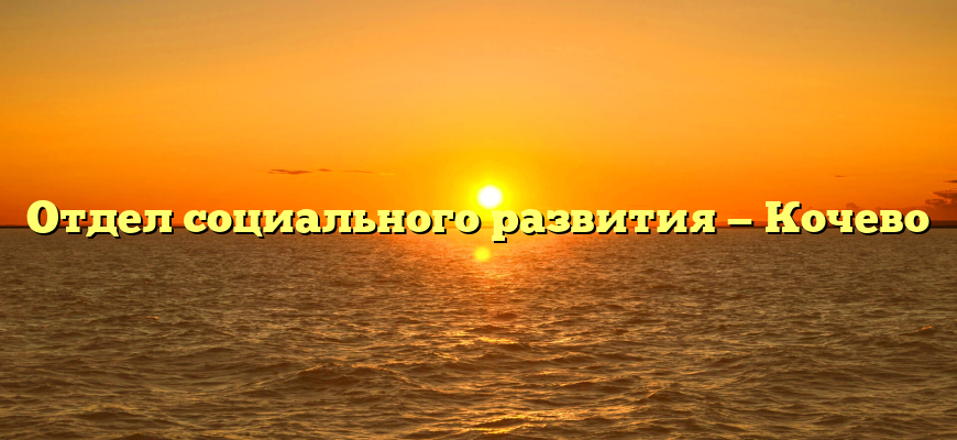 Отдел социального развития — Кочево