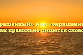 «Покрашенный» или «окрашенный» — как правильно пишется слово?