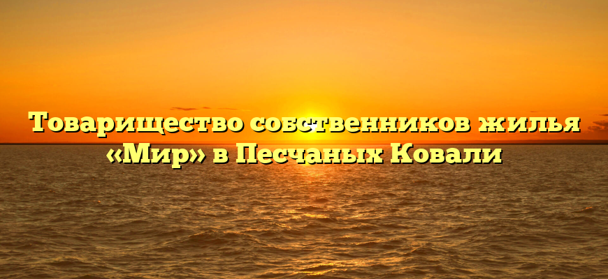 Товарищество собственников жилья «Мир» в Песчаных Ковали