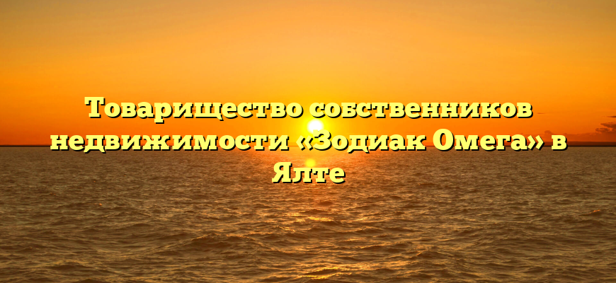 Товарищество собственников недвижимости «Зодиак Омега» в Ялте