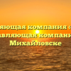 Управляющая компания «Первая управляющая компания» в Михайловске