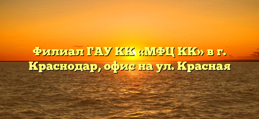 Филиал ГАУ КК «МФЦ КК» в г. Краснодар, офис на ул. Красная