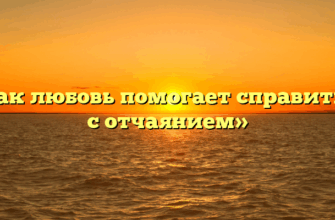 «Как любовь помогает справиться с отчаянием»