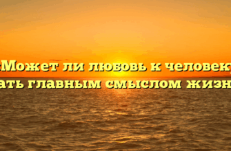 «Может ли любовь к человеку стать главным смыслом жизни»