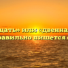 «Двенадцать» или «двеннадцать» — как правильно пишется слово?
