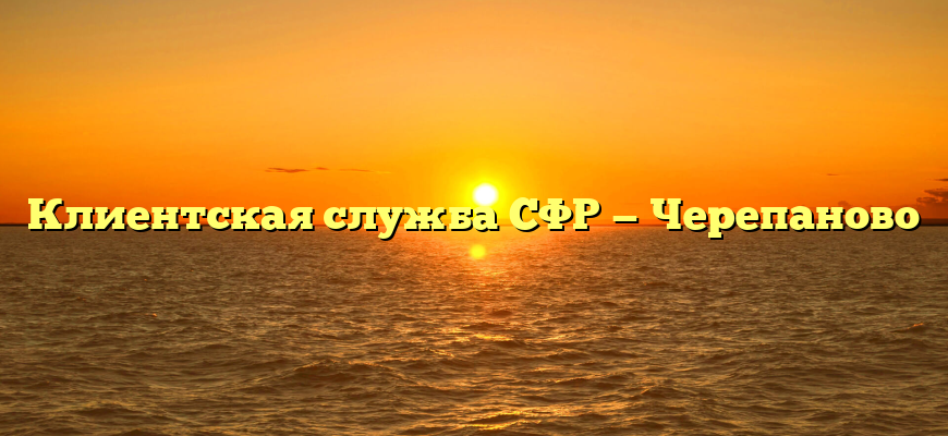 Клиентская служба СФР — Черепаново