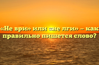 «Не ври» или «не лги» — как правильно пишется слово?