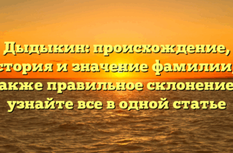 Дыдыкин: происхождение, история и значение фамилии, а также правильное склонение – узнайте все в одной статье
