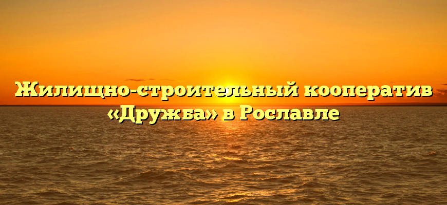 Жилищно-строительный кооператив «Дружба» в Рославле
