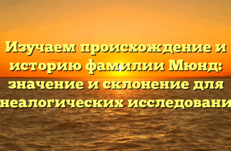 Изучаем происхождение и историю фамилии Мюнд: значение и склонение для генеалогических исследований.