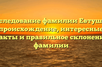 Исследование фамилии Евтушок: происхождение, интересные факты и правильное склонение фамилии
