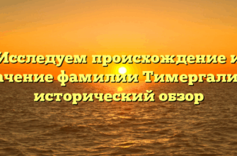 Исследуем происхождение и значение фамилии Тимергалина: исторический обзор