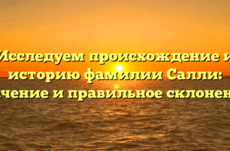 Исследуем происхождение и историю фамилии Салли: значение и правильное склонение!