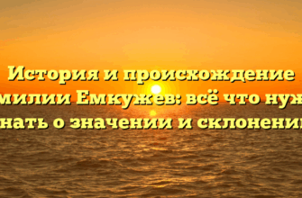 История и происхождение фамилии Емкужев: всё что нужно знать о значении и склонении