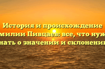 История и происхождение фамилии Пивцаев: все, что нужно знать о значении и склонении!