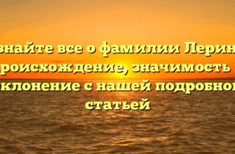 Узнайте все о фамилии Лерина: происхождение, значимость и склонение с нашей подробной статьей