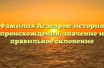 Фамилия Агасаров: история происхождения, значение и правильное склонение