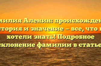 Фамилия Аленин: происхождение, история и значение — все, что вы хотели знать! Подробное склонение фамилии в статье.