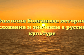 Фамилия Болганова: история, склонение и значение в русской культуре