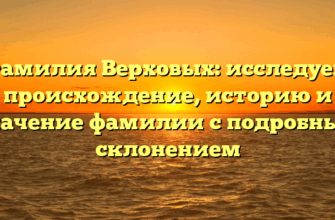 Фамилия Верховых: исследуем происхождение, историю и значение фамилии с подробным склонением