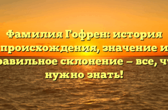 Фамилия Гофрен: история происхождения, значение и правильное склонение — все, что нужно знать!