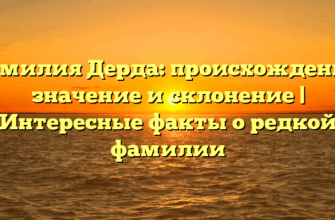 Фамилия Дерда: происхождение, значение и склонение | Интересные факты о редкой фамилии
