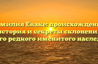 Фамилия Енаке: происхождение, история и секреты склонения этого редкого именитого наследия