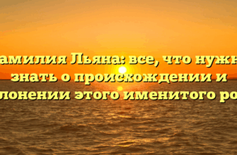 Фамилия Льяна: все, что нужно знать о происхождении и склонении этого именитого рода