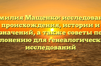 Фамилия Мащенко: исследование происхождения, истории и значений, а также советы по склонению для генеалогических исследований
