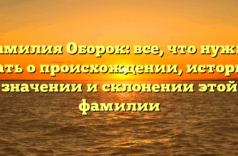 Фамилия Оборок: все, что нужно знать о происхождении, истории, значении и склонении этой фамилии