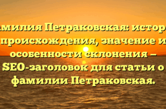 Фамилия Петраковская: история происхождения, значение и особенности склонения — SEO-заголовок для статьи о фамилии Петраковская.