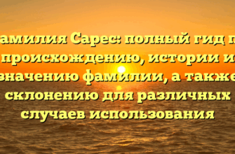 Фамилия Сарес: полный гид по происхождению, истории и значению фамилии, а также склонению для различных случаев использования