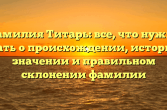 Фамилия Титарь: все, что нужно знать о происхождении, истории, значении и правильном склонении фамилии
