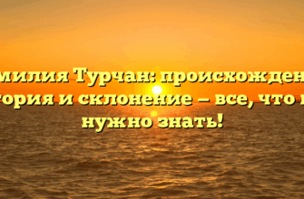 Фамилия Турчан: происхождение, история и склонение — все, что вам нужно знать!