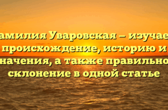 Фамилия Уваровская — изучаем происхождение, историю и значения, а также правильное склонение в одной статье